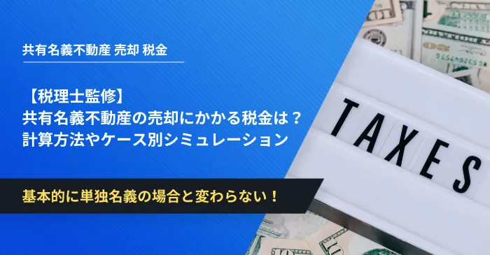 共有名義不動産の売却にかかる税金はいくら？計算方法やケース別シミュレーション【税理士監修】