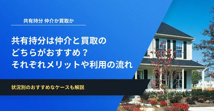 共有持分は仲介と買取のどちらがおすすめ？それぞれメリットや利用の流れを解説
