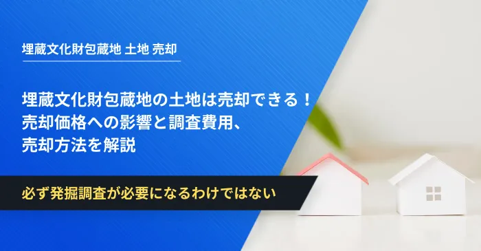 埋蔵文化財包蔵地の土地は売却できる！売却価格への影響と調査費用、売却方法を解説