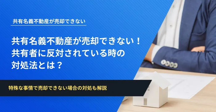 共有名義不動産が売却できない！共有者に反対されている時の対処法とは？