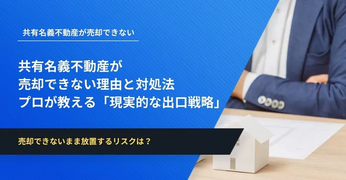 共有名義不動産が売却できない理由と対処法｜プロが教える「現実的な出口戦略」