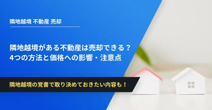 隣地越境がある不動産は売却できる？4つの方法と価格への影響・注意点