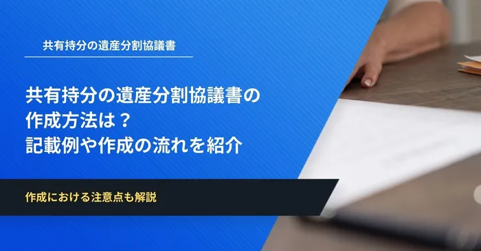 共有持分の遺産分割協議書の作成方法は？記載例や作成の流れを紹介