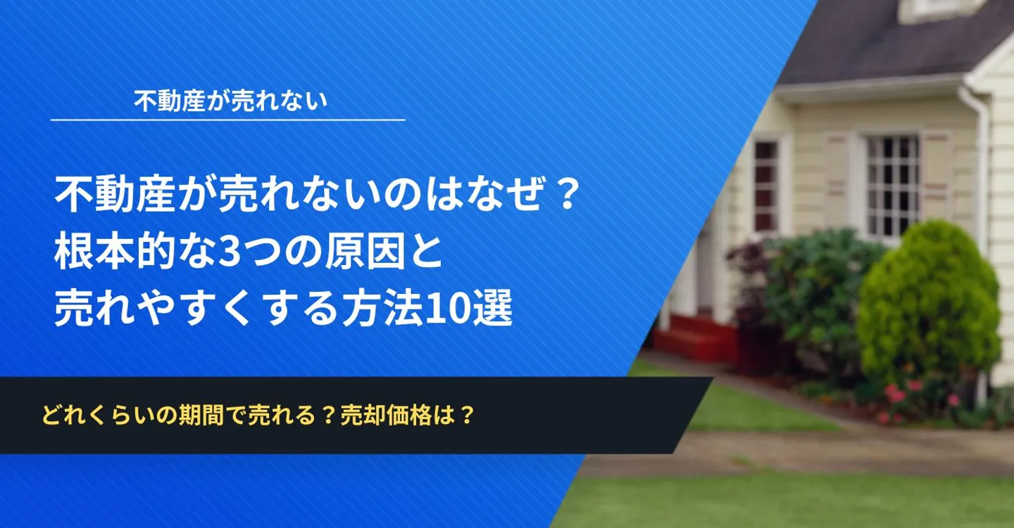 不動産が売れないのはなぜ?根本的な3つの原因と売れやすくする方法10選
