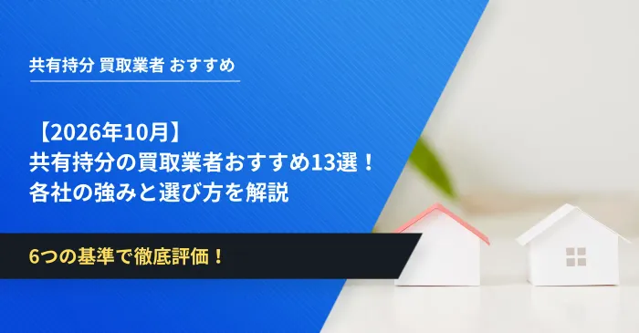 【2026年10月】共有持分の買取業者おすすめ13選！各社の強みと選び方を解説