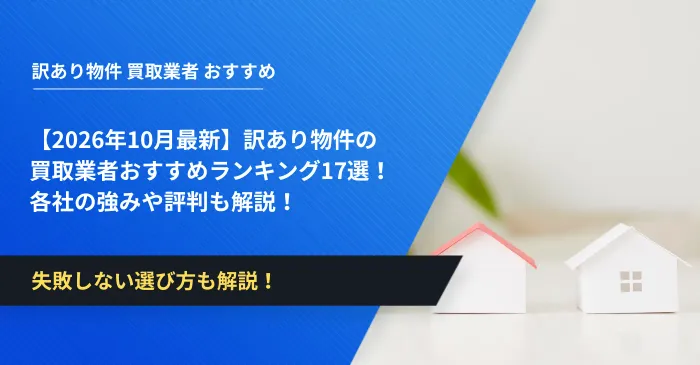 【2026年10月最新】訳あり物件の買取業者おすすめランキング17選！各社の強みや評判も解説！