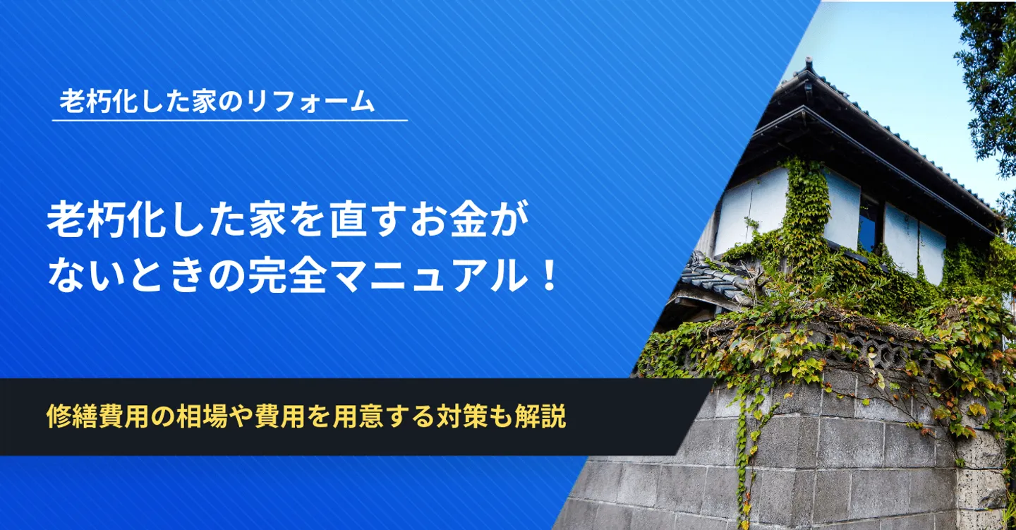 老朽化した家を直すお金がないときの完全マニュアル！修繕費用の相場や費用を用意する対策も解説