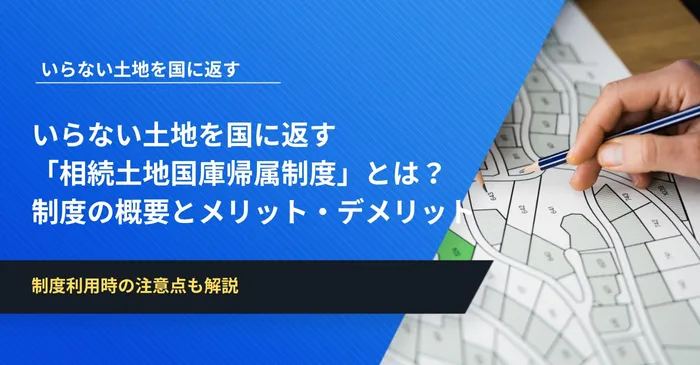 いらない土地を国に返す「相続土地国庫帰属制度」とは？制度の概要とメリット・デメリット