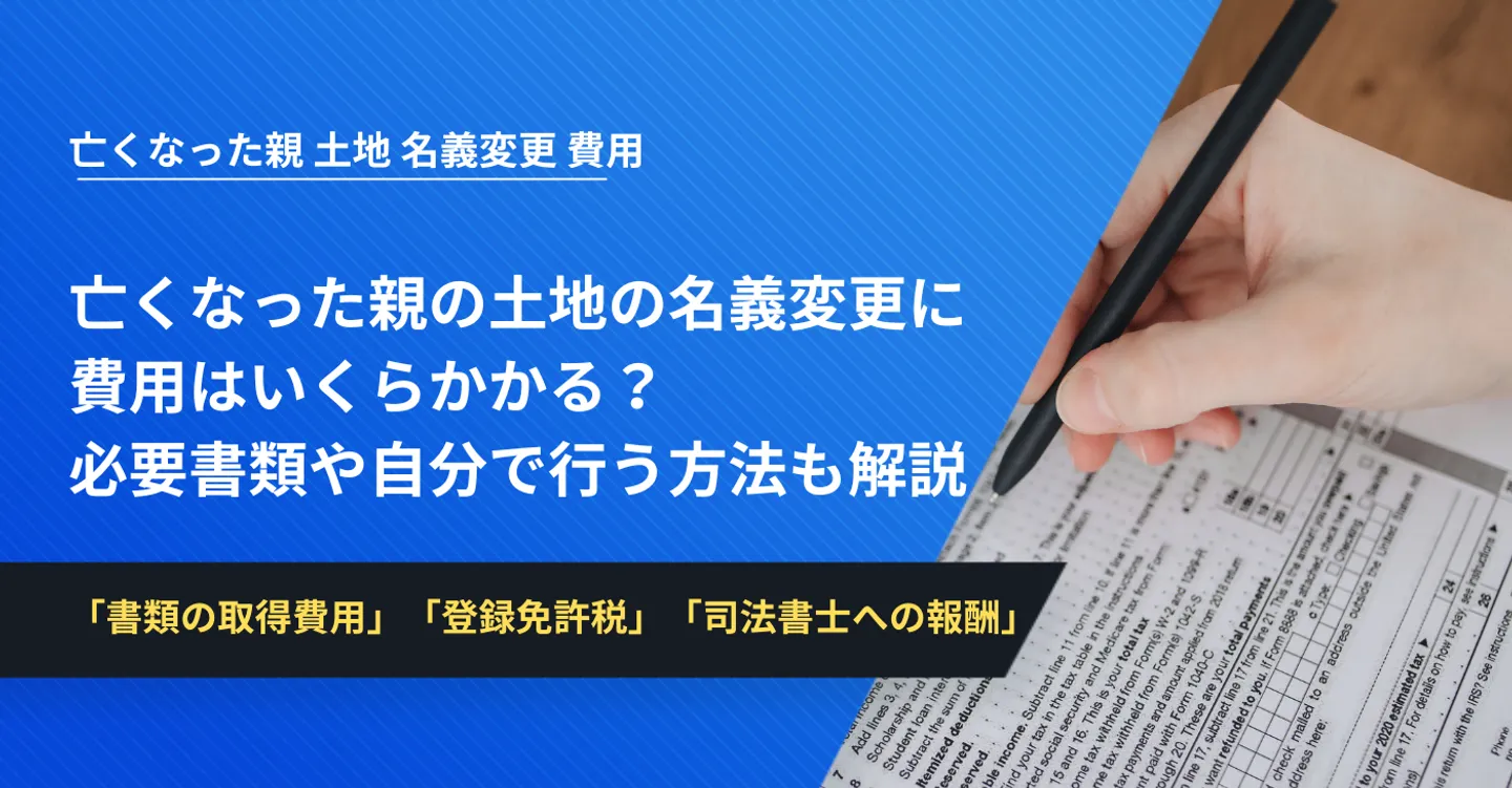 亡くなった親の土地の名義変更に費用はいくらかかる？必要書類や自分で行う方法も解説