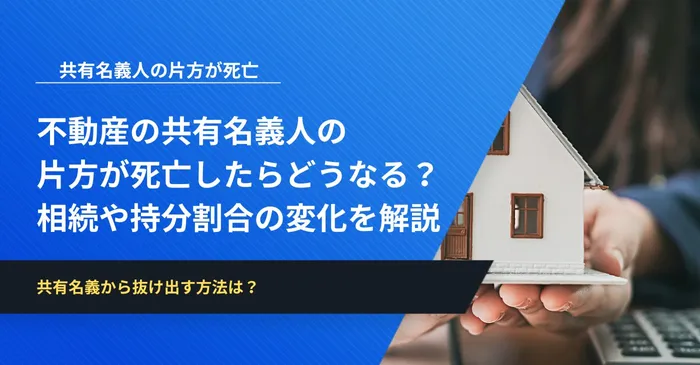 不動産の共有名義人の片方が死亡したらどうなる？相続や持分割合の変化をパターン別に解説