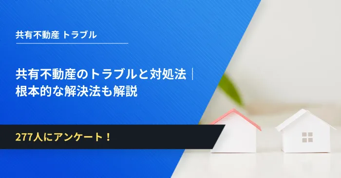 共有不動産のトラブルと対処法｜根本的な解決法も解説