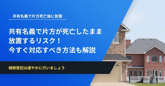 共有名義人の片方が死亡したまま放置するリスク！今すぐ対応すべき方法も解説