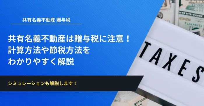 共有名義不動産は贈与税に注意！計算方法や節税方法をわかりやすく解説