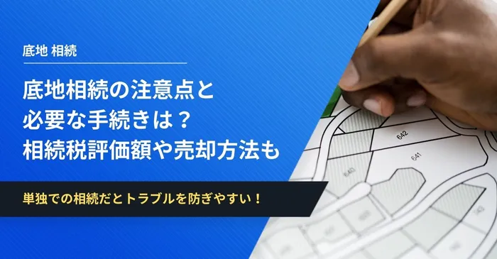 底地相続の注意点と必要な手続きは？相続税評価額や売却方法についても解説